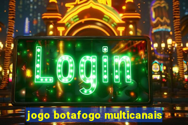 jogo botafogo multicanais